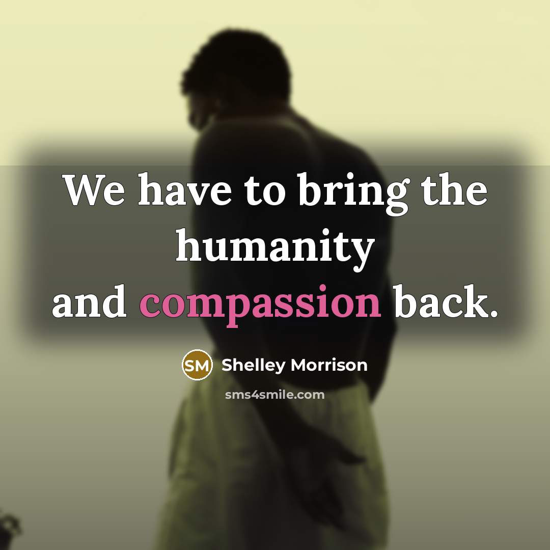“We have to bring the humanity and compassion back.…” quote by Shelley Morrison