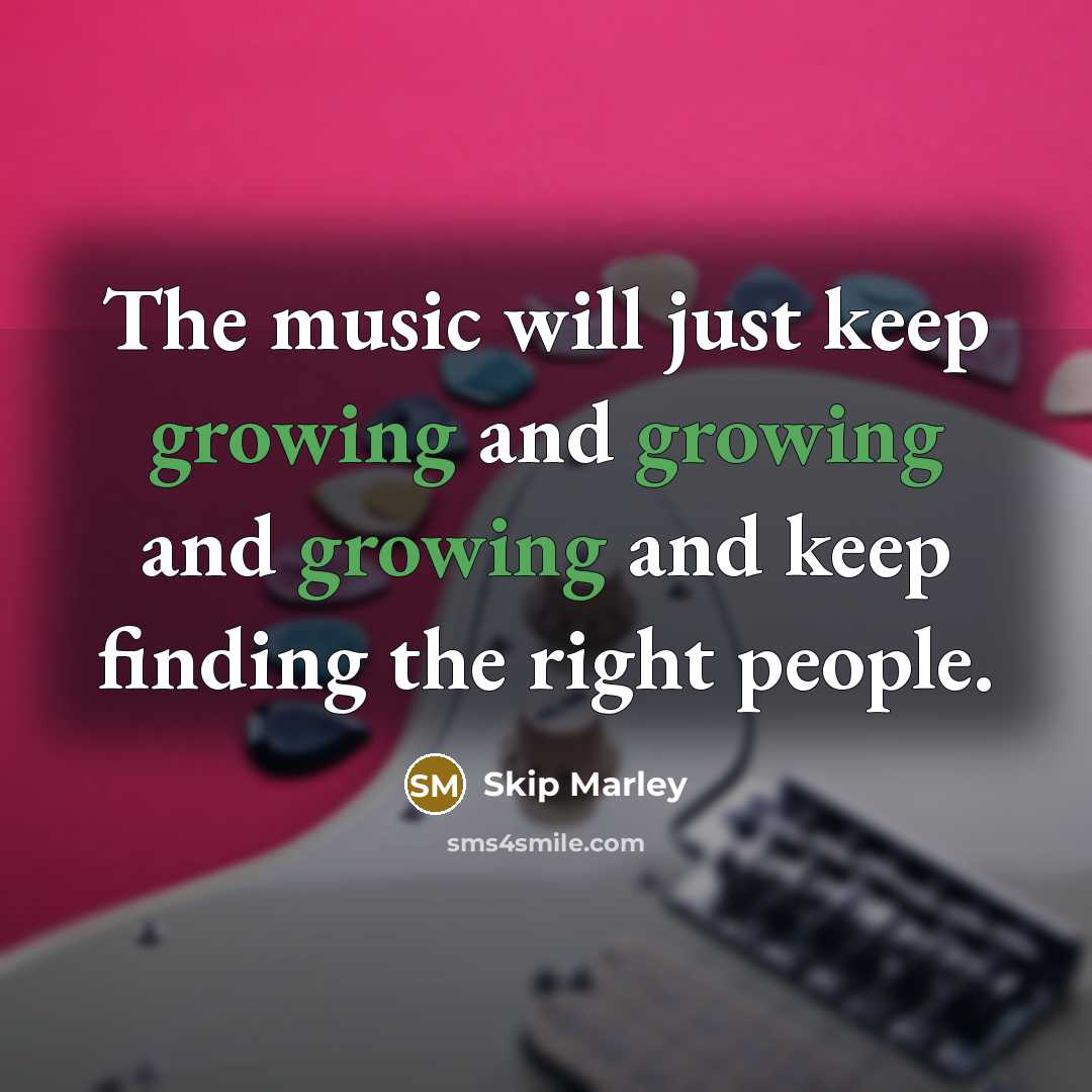 “The music will just keep growing and growing and growing…” quote by Skip Marley