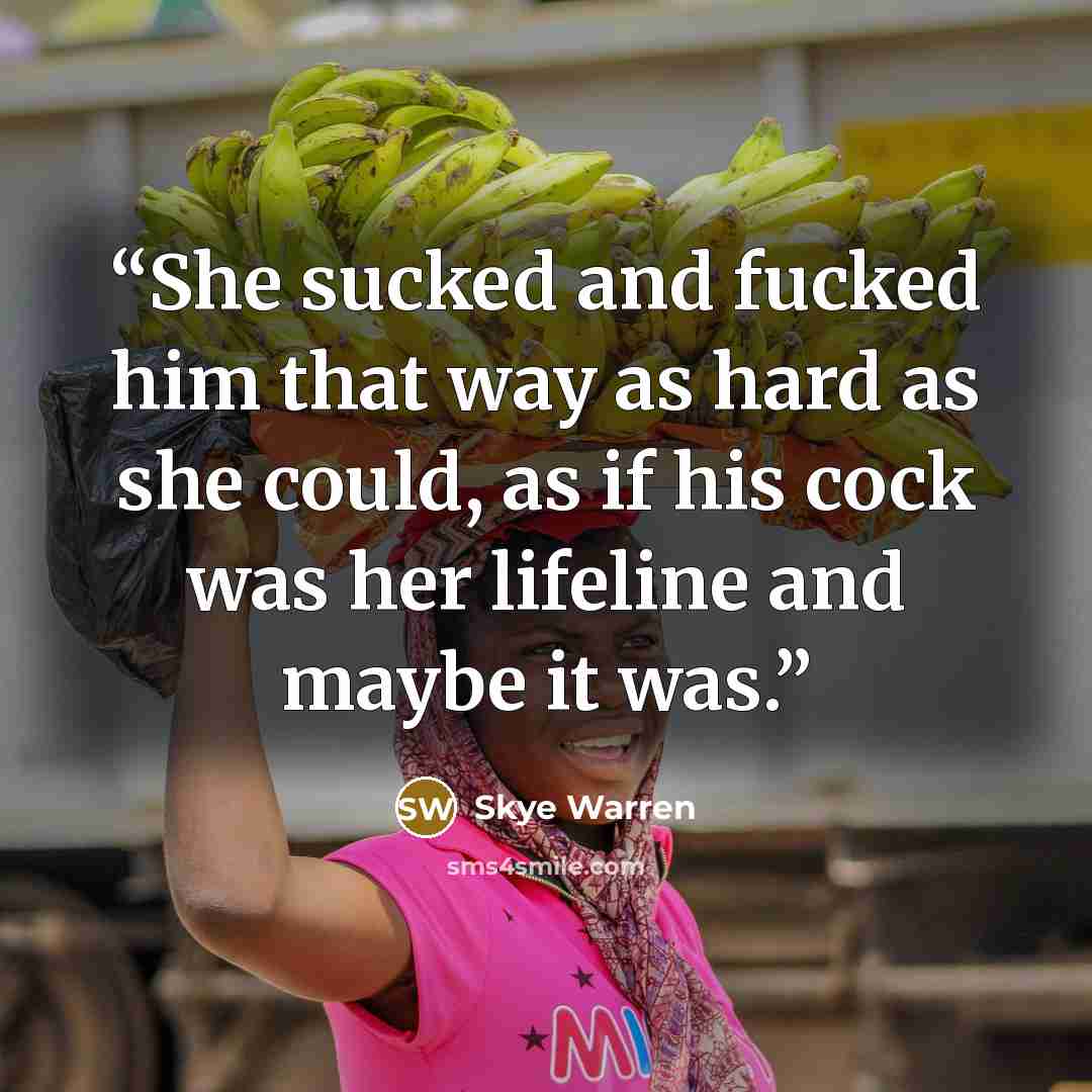 “She sucked and fucked him that way as hard as she could, as if his cock was her lifeline and maybe it was.” quote by Skye Warren