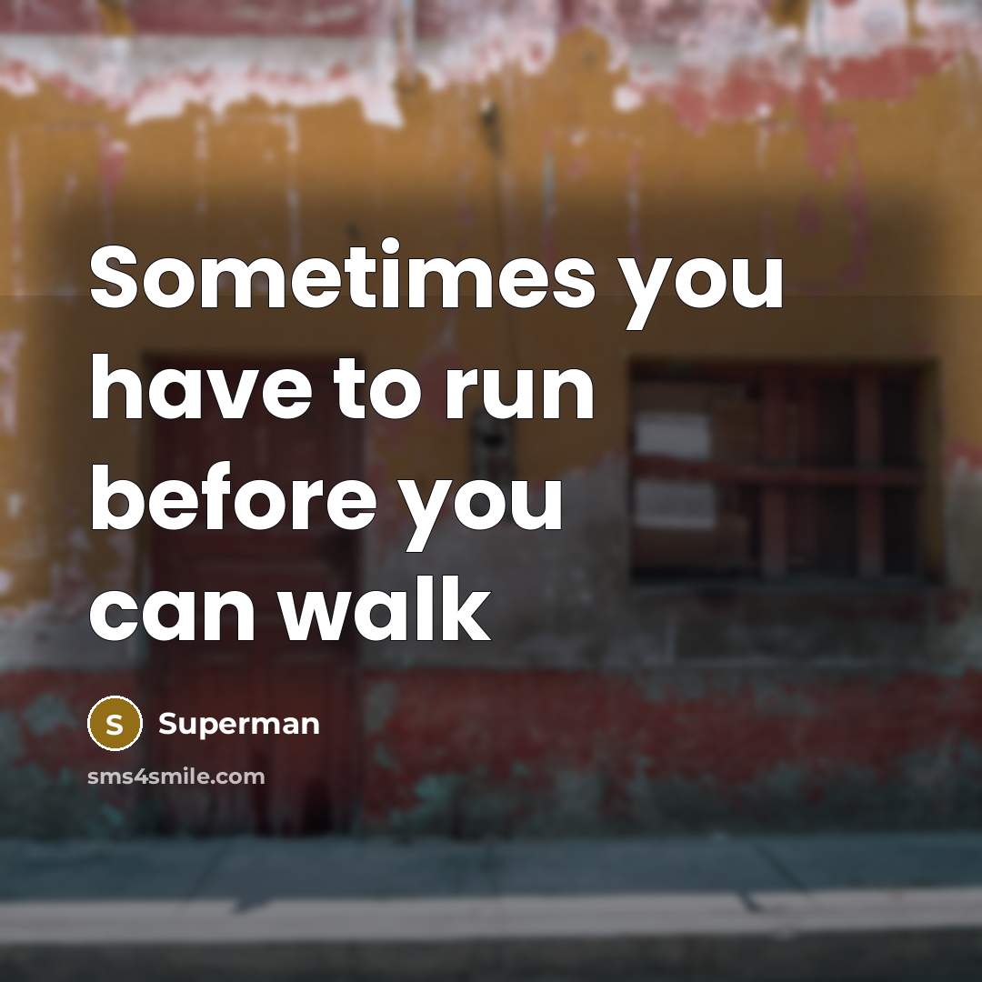 “Sometimes you have to run before you can walk…” quote by Superman