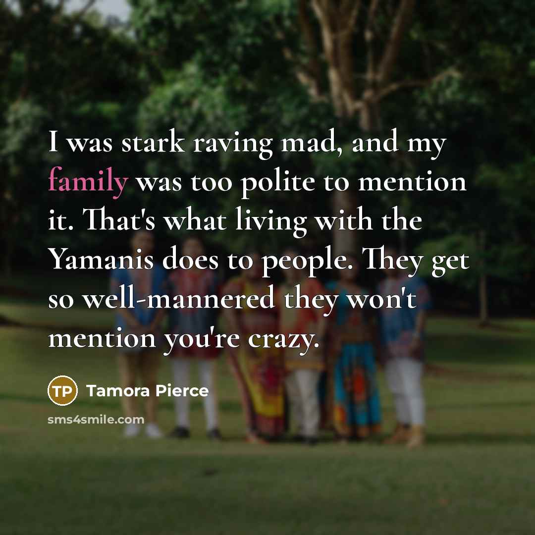“I was stark raving mad, and my family was too…” quote by Tamora Pierce