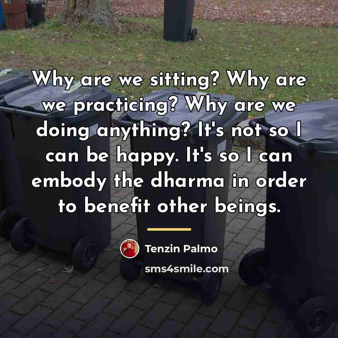 “Why are we sitting? Why are we practicing? Why are…” quote by Tenzin Palmo