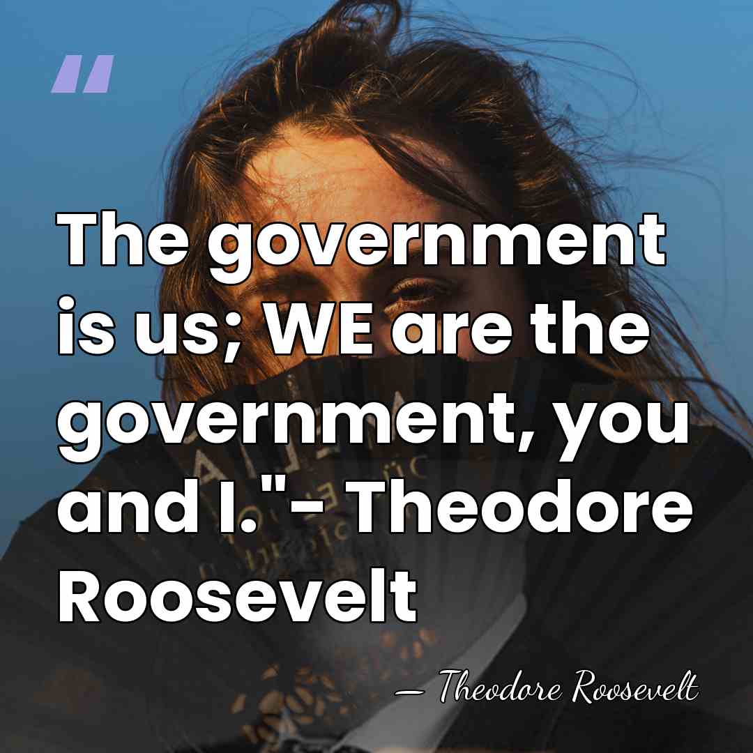 The government is us; WE are the government, you and I."- Theodore&hellip; - Theodore Roosevelt