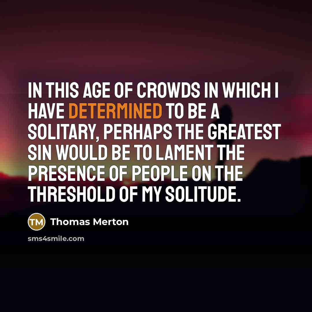 “In this age of crowds in which I have determined…” quote by Thomas Merton