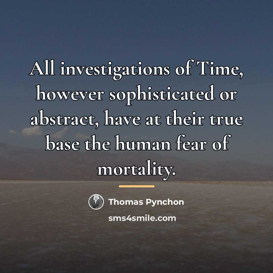 “All investigations of Time, however sophisticated or abstract, have at…” quote by Thomas Pynchon