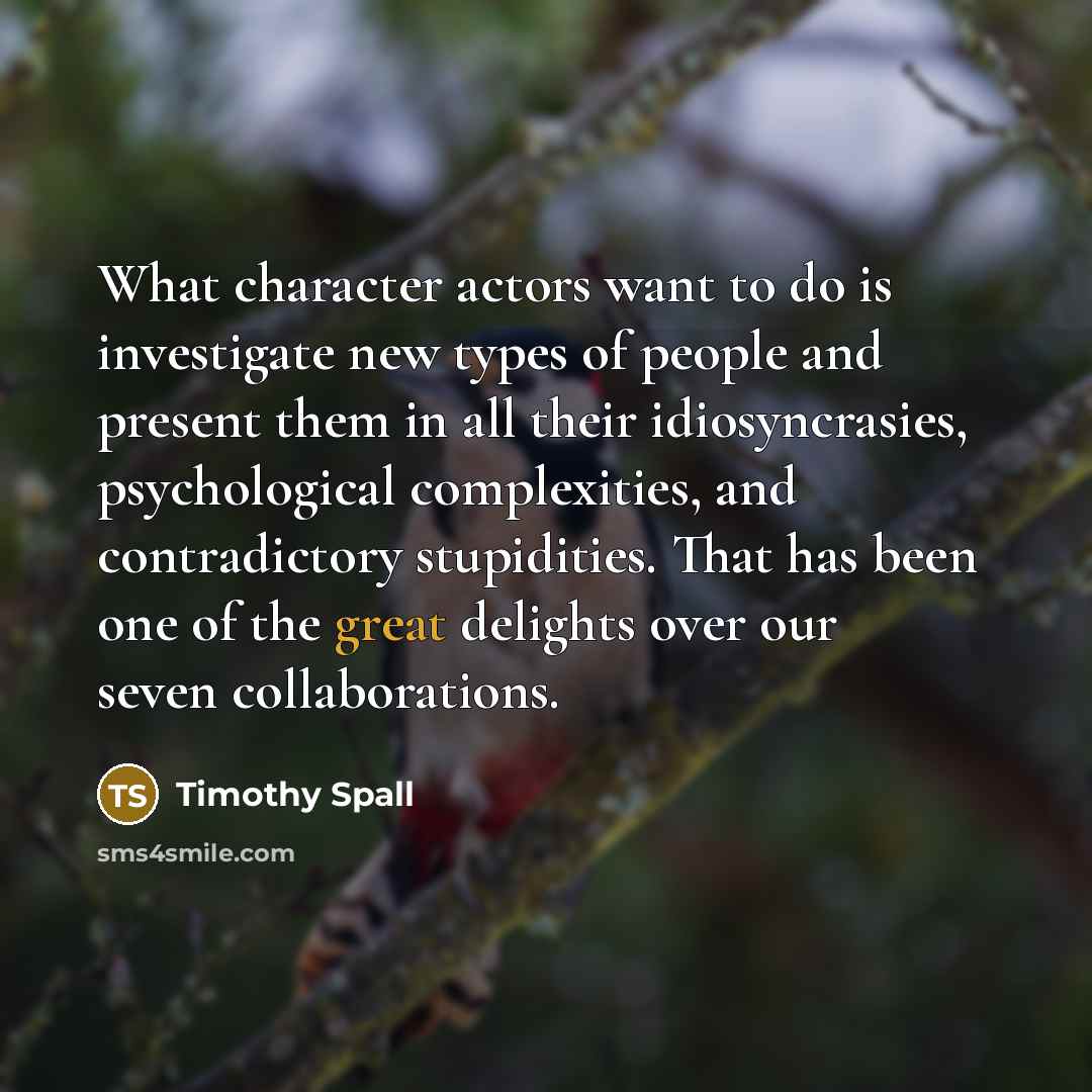 “What character actors want to do is investigate new types…” quote by Timothy Spall
