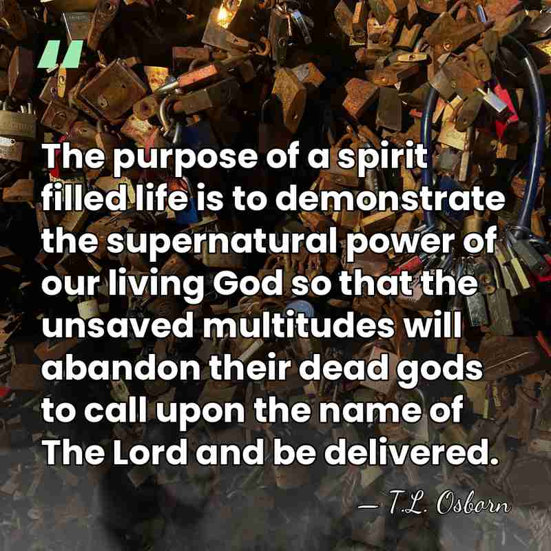 The purpose of a spirit filled life is to demonstrate the supernatural&hellip; - T.L. Osborn