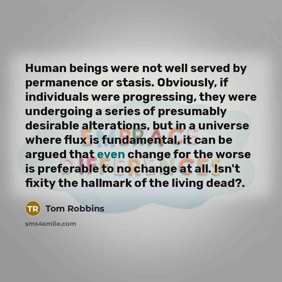 “Human beings were not well served by permanence or stasis.…” quote by Tom Robbins