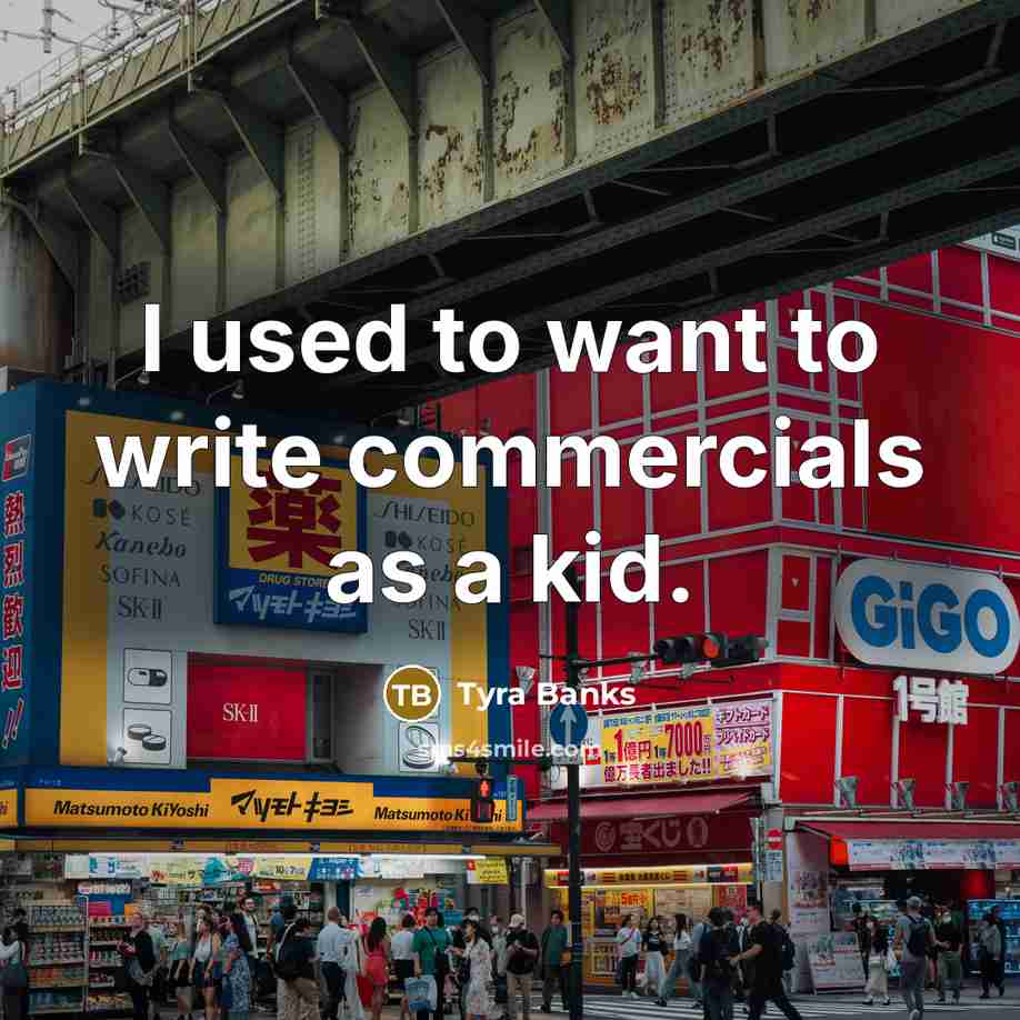 “I used to want to write commercials as a kid.” quote by Tyra Banks