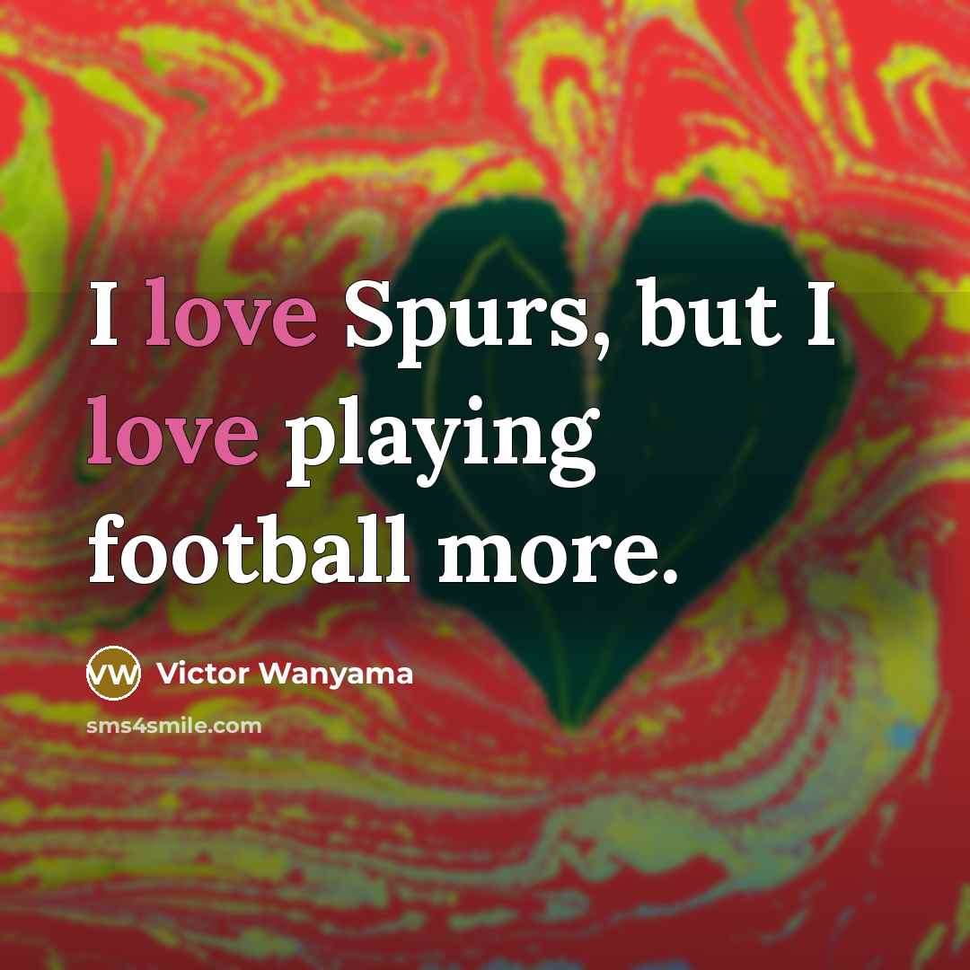 “I love Spurs, but I love playing football more.…” quote by Victor Wanyama