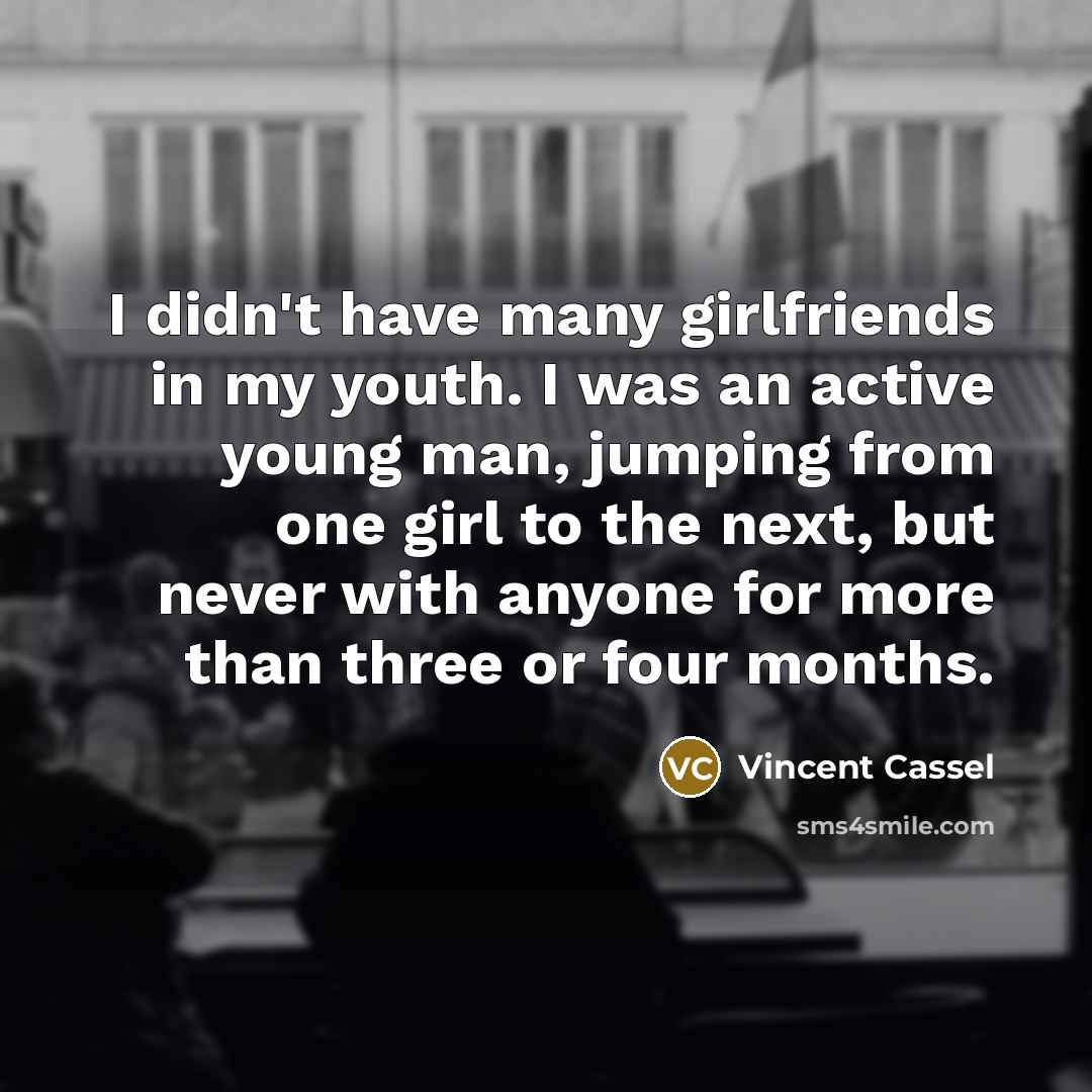 “I didn't have many girlfriends in my youth. I was…” quote by Vincent Cassel