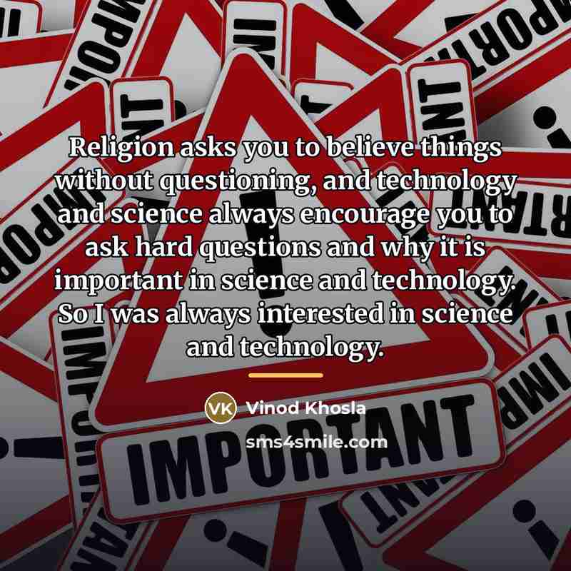 “Religion asks you to believe things without questioning, and technology…” quote by Vinod Khosla