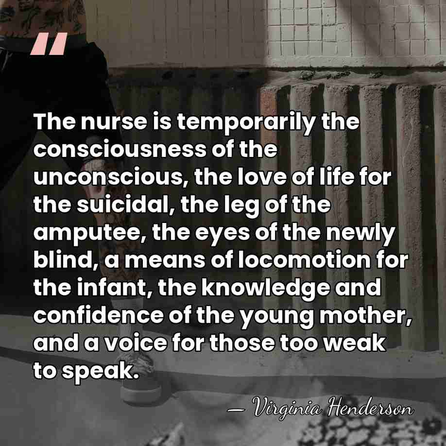 The nurse is temporarily the consciousness of the unconscious, the love of&hellip; - Virginia Henderson