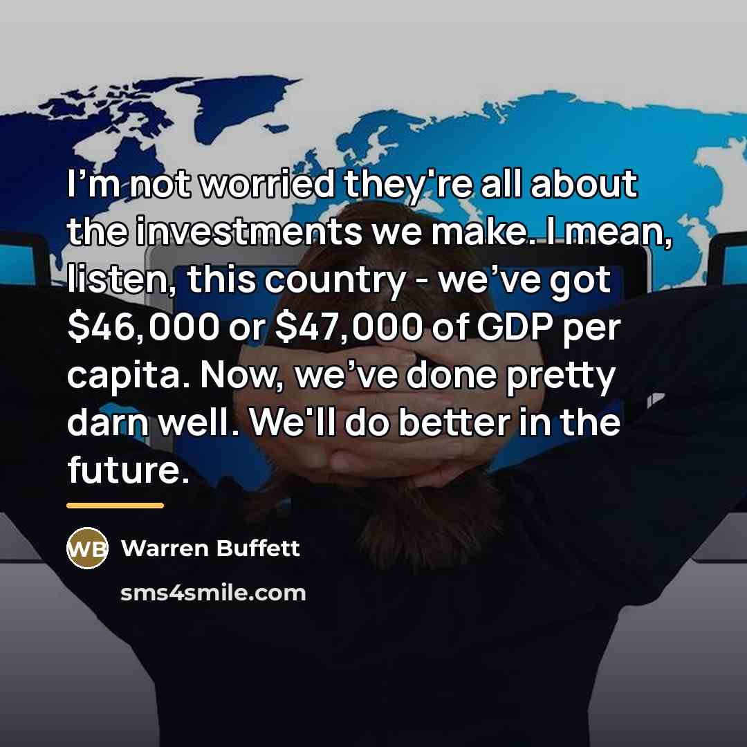 “I'm not worried they're all about the investments we make.…” quote by Warren Buffett