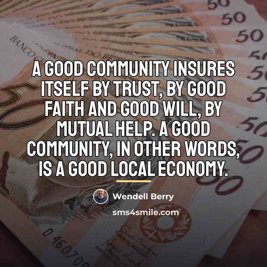 “A good community insures itself by trust, by good faith…” quote by Wendell Berry