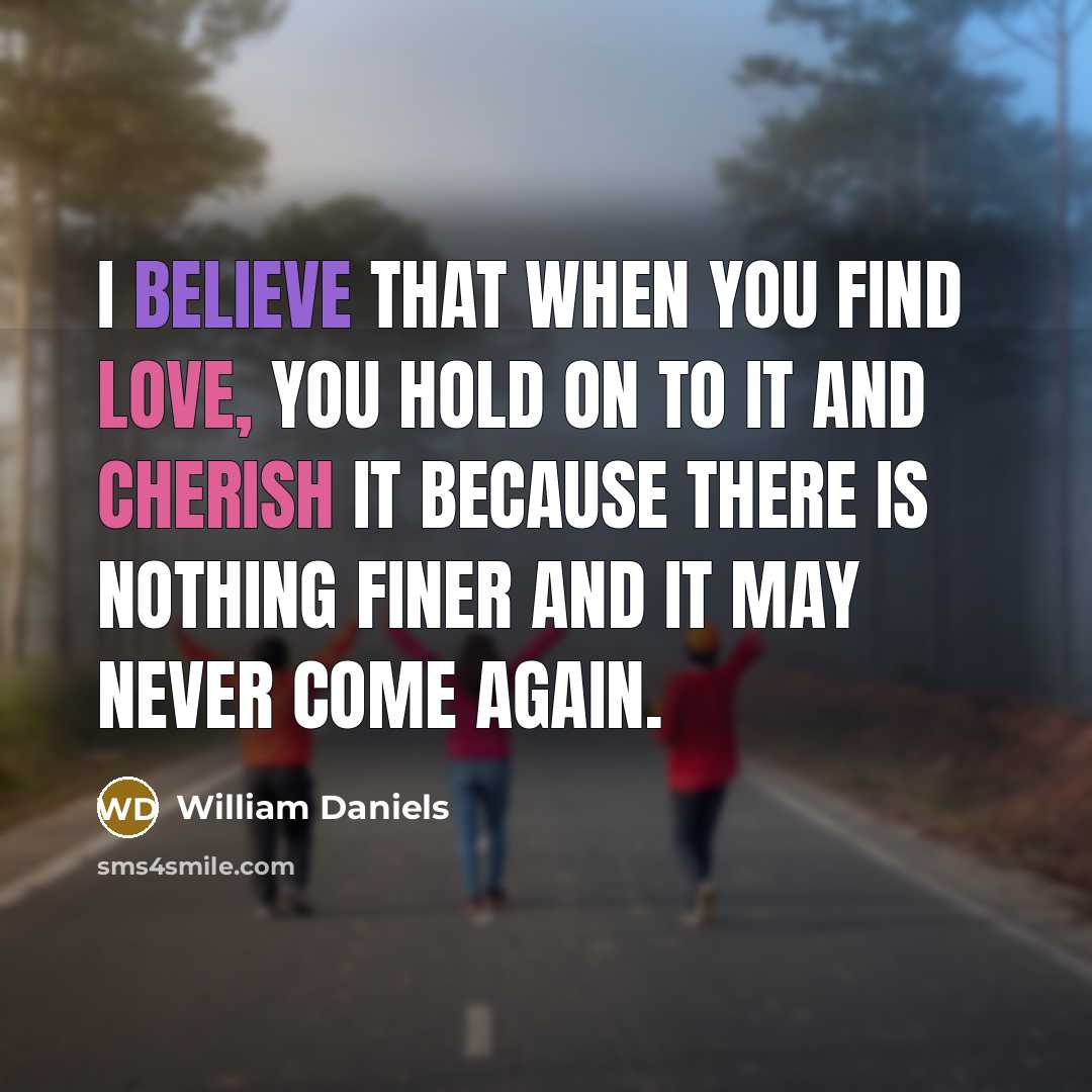 “I believe that when you find love, you hold on…” quote by William Daniels