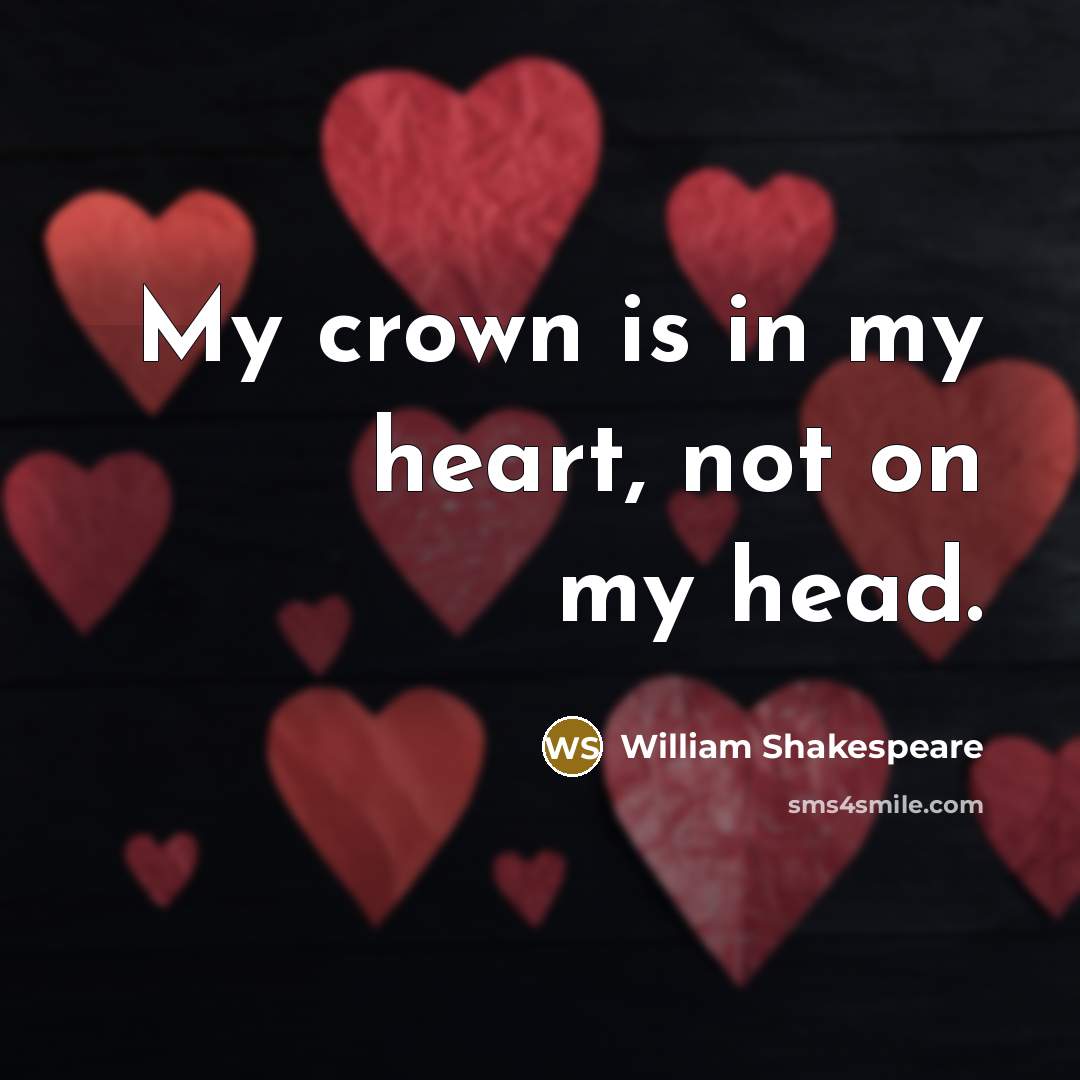“My crown is in my heart, not on my head.…” quote by William Shakespeare
