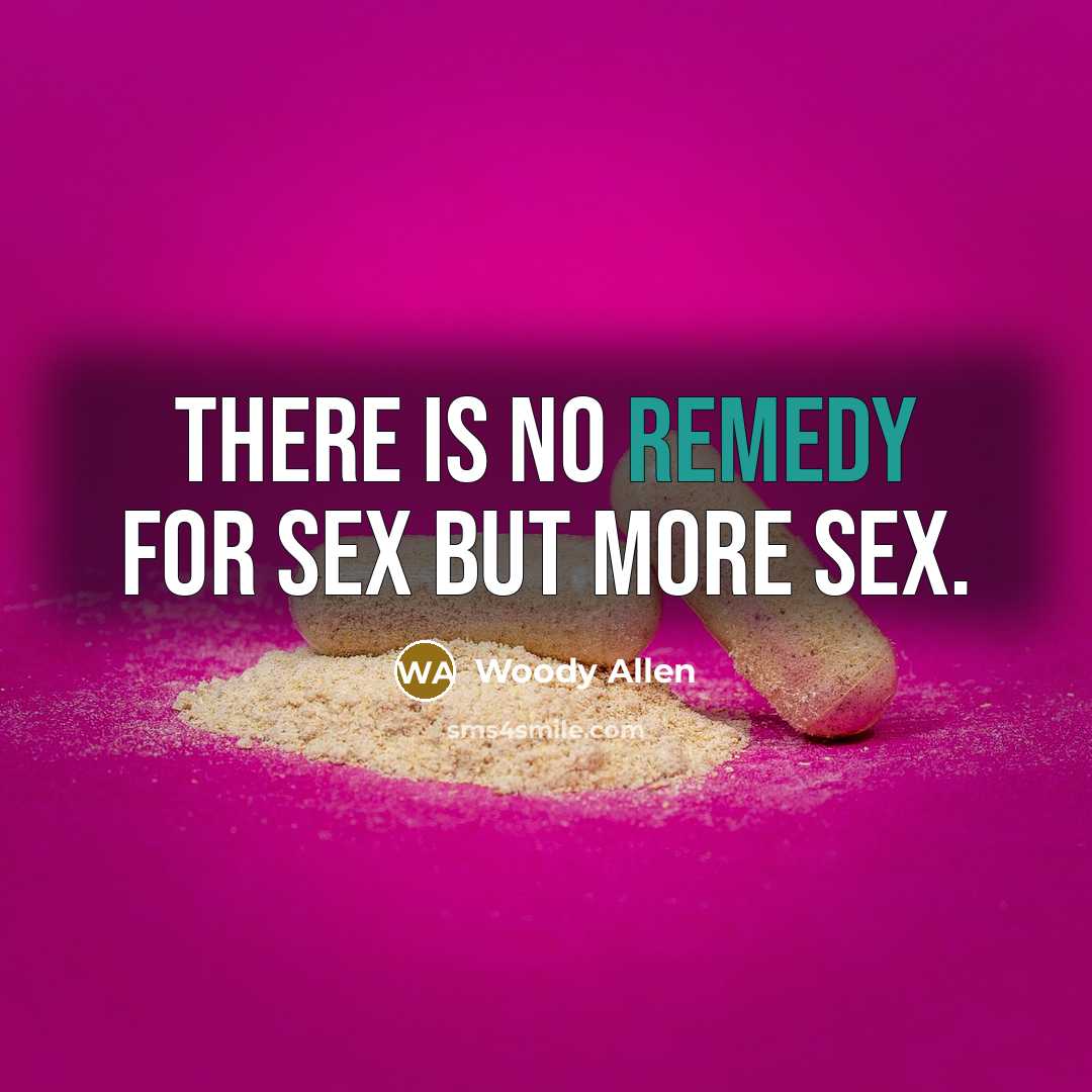 “There is no remedy for sex but more sex.…” quote by Woody Allen