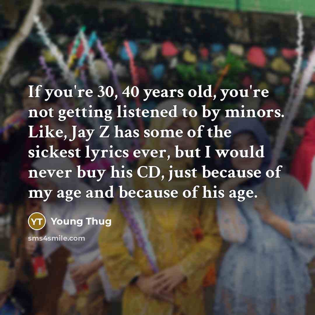 “If you're 30, 40 years old, you're not getting listened…” quote by Young Thug