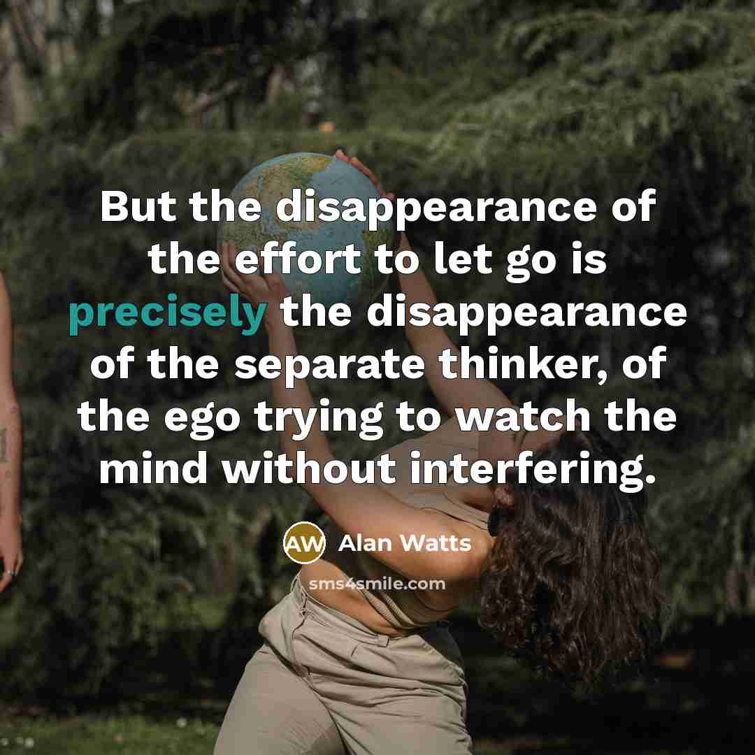 “But the disappearance of the effort to let go is…” quote by Alan Watts