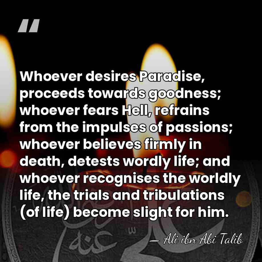Whoever desires Paradise, proceeds towards goodness; whoever fears Hell, refrains from the&hellip; - Ali ibn Abi Talib