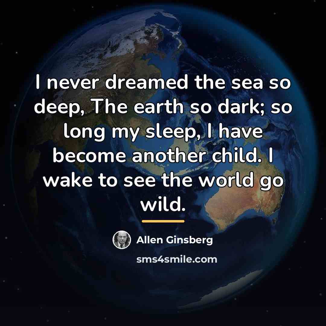 “I never dreamed the sea so deep, The earth so…” quote by Allen Ginsberg