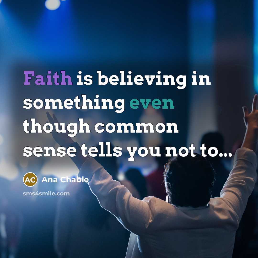“Faith is believing in something even though common sense tells…” quote by Ana Chable