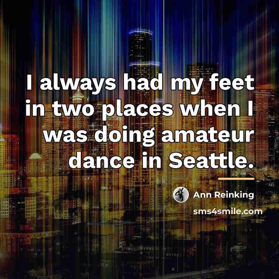 “I always had my feet in two places when I…” quote by Ann Reinking