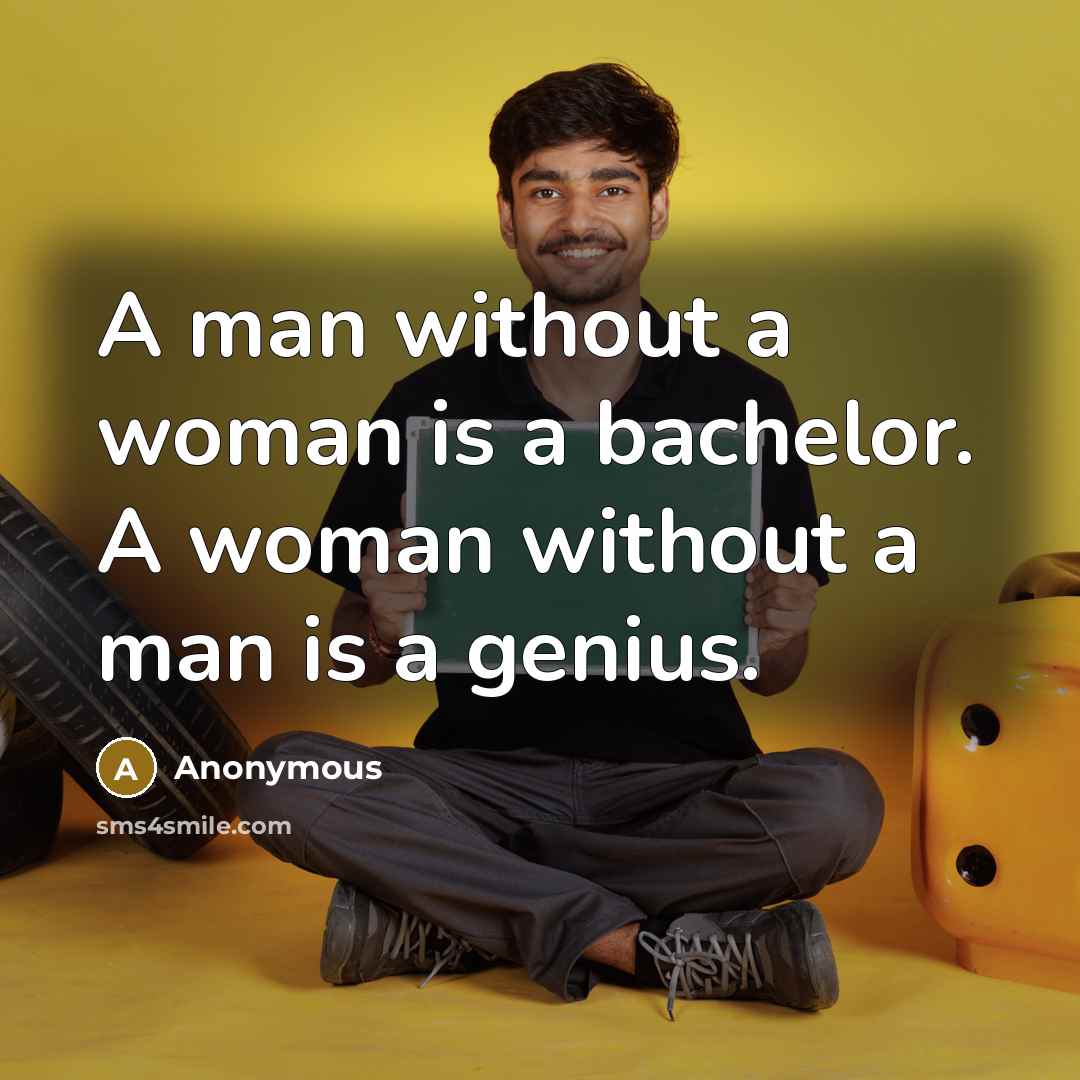 “A man without a woman is a bachelor. A woman…” quote by Anonymous