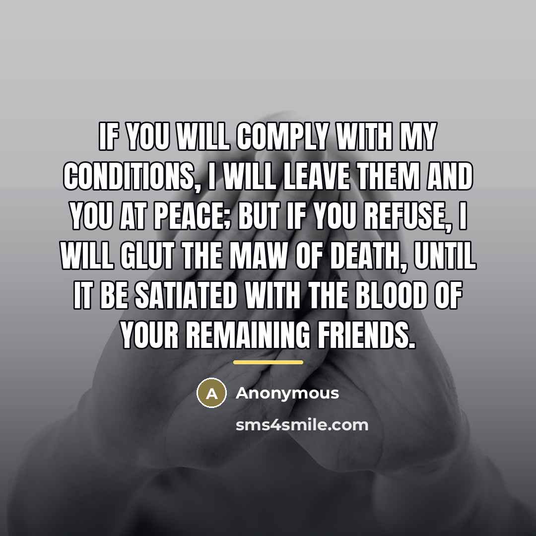 “If you will comply with my conditions, I will leave…” quote by Anonymous