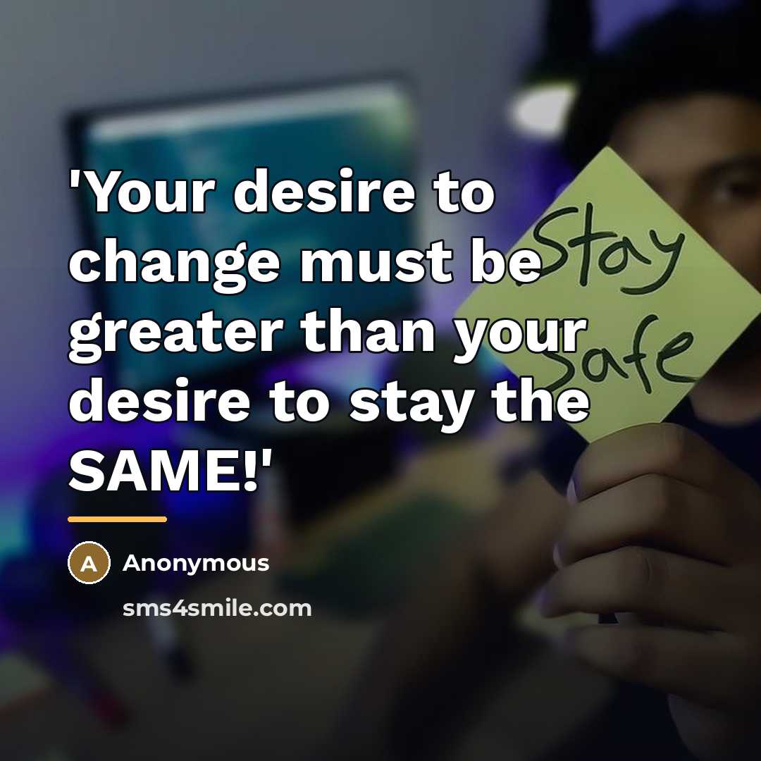“'Your desire to change must be greater than your desire…” quote by Anonymous