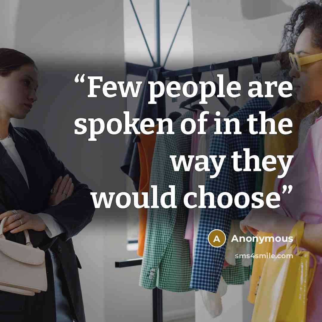 “Few people are spoken of in the way they would choose” quote by Anonymous