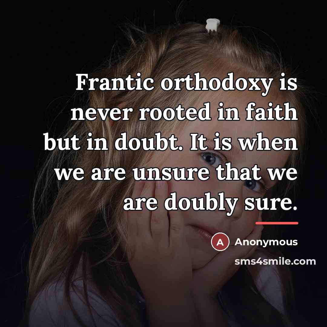 “Frantic orthodoxy is never rooted in faith but in doubt.…” quote by Anonymous