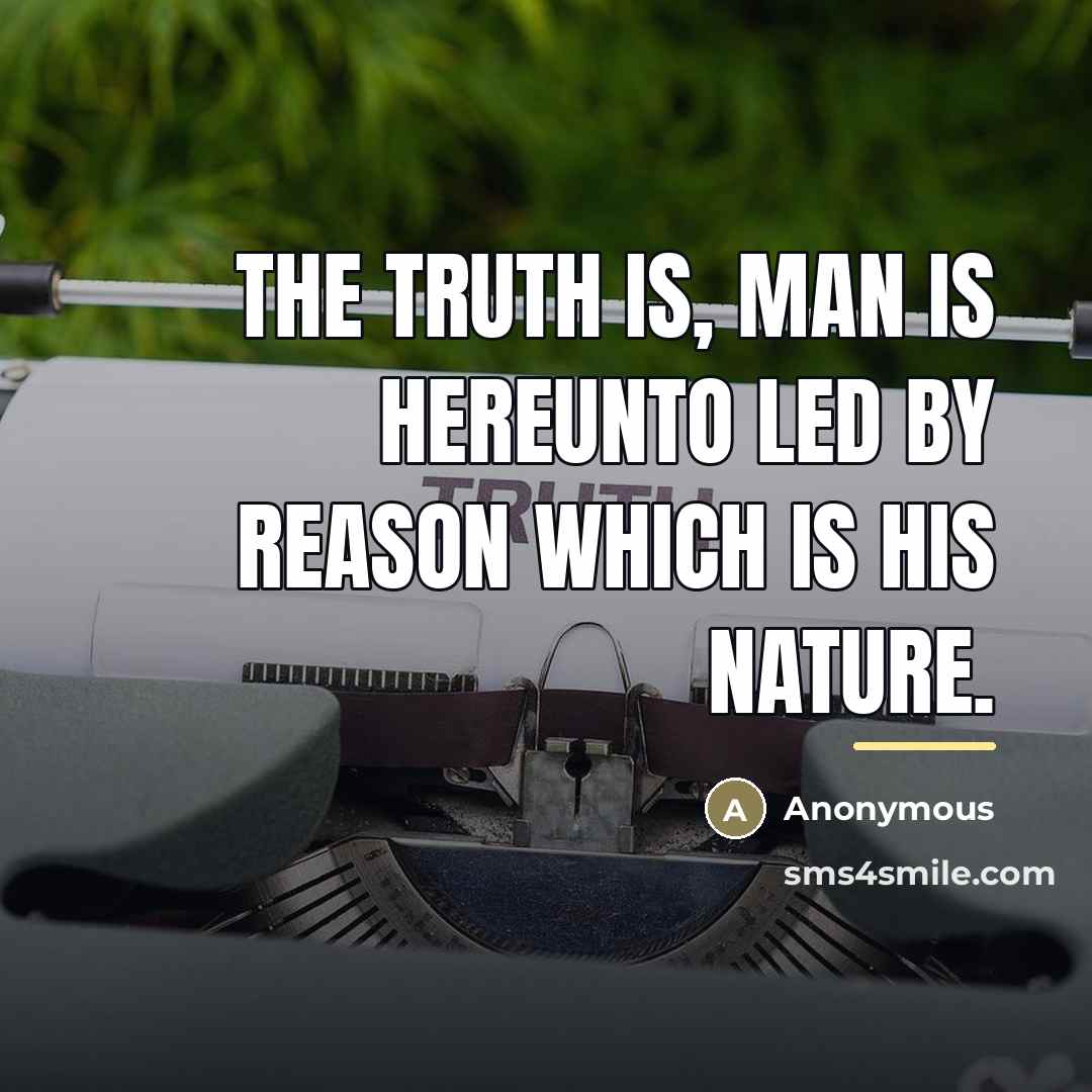 “The truth is, man is hereunto led by reason which…” quote by Anonymous