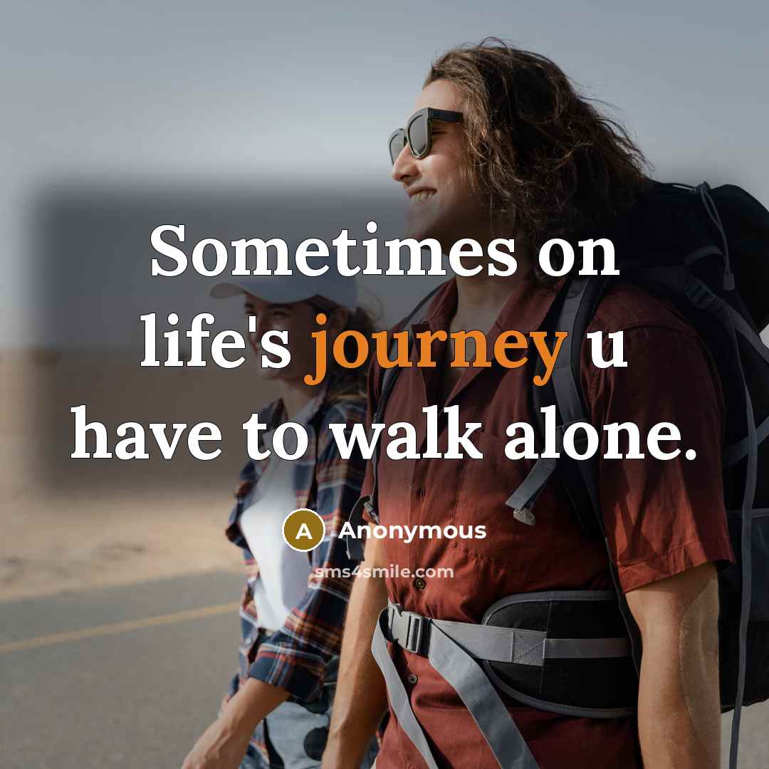 “Sometimes on life's journey u have to walk alone.…” quote by Anonymous