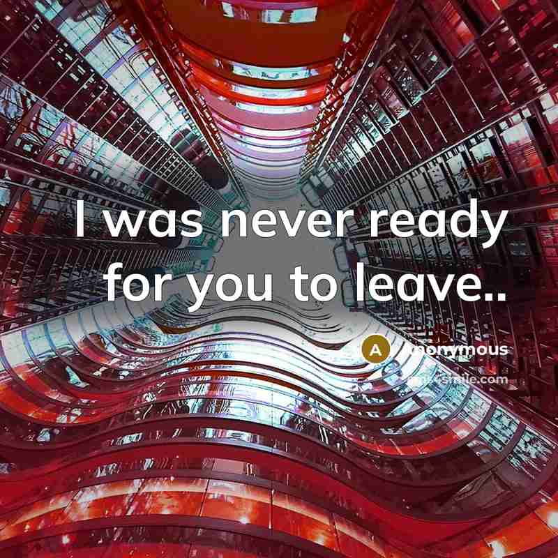 “I was never ready for you to leave..” quote by Anonymous