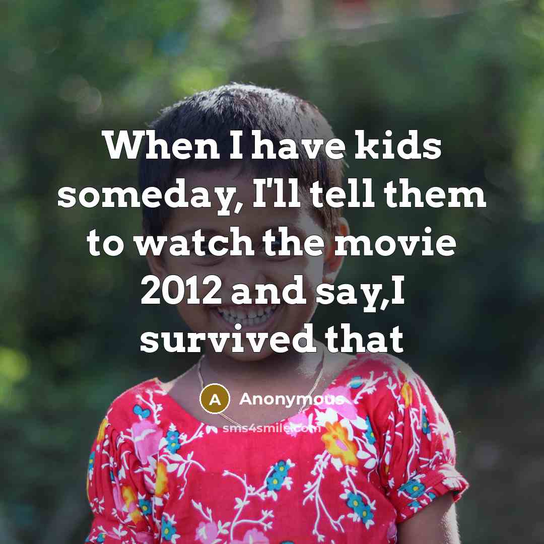 “When I have kids someday, I'll tell them to watch…” quote by Anonymous