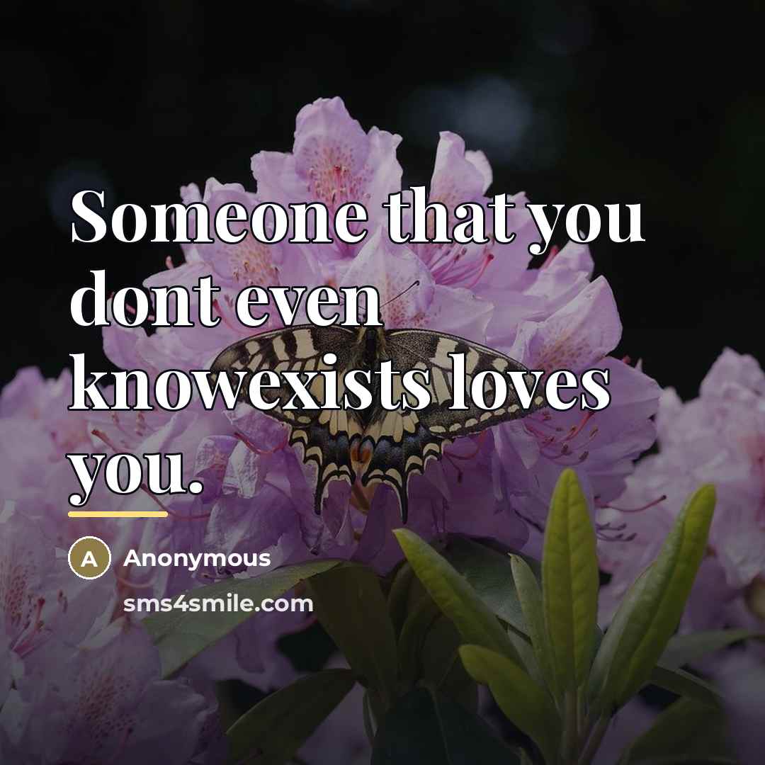 “Someone that you dont even knowexists loves you.…” quote by Anonymous