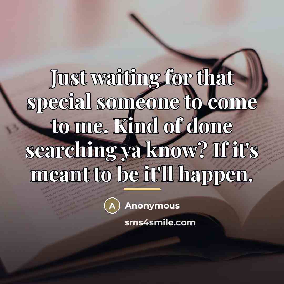 “Just waiting for that special someone to come to me.…” quote by Anonymous