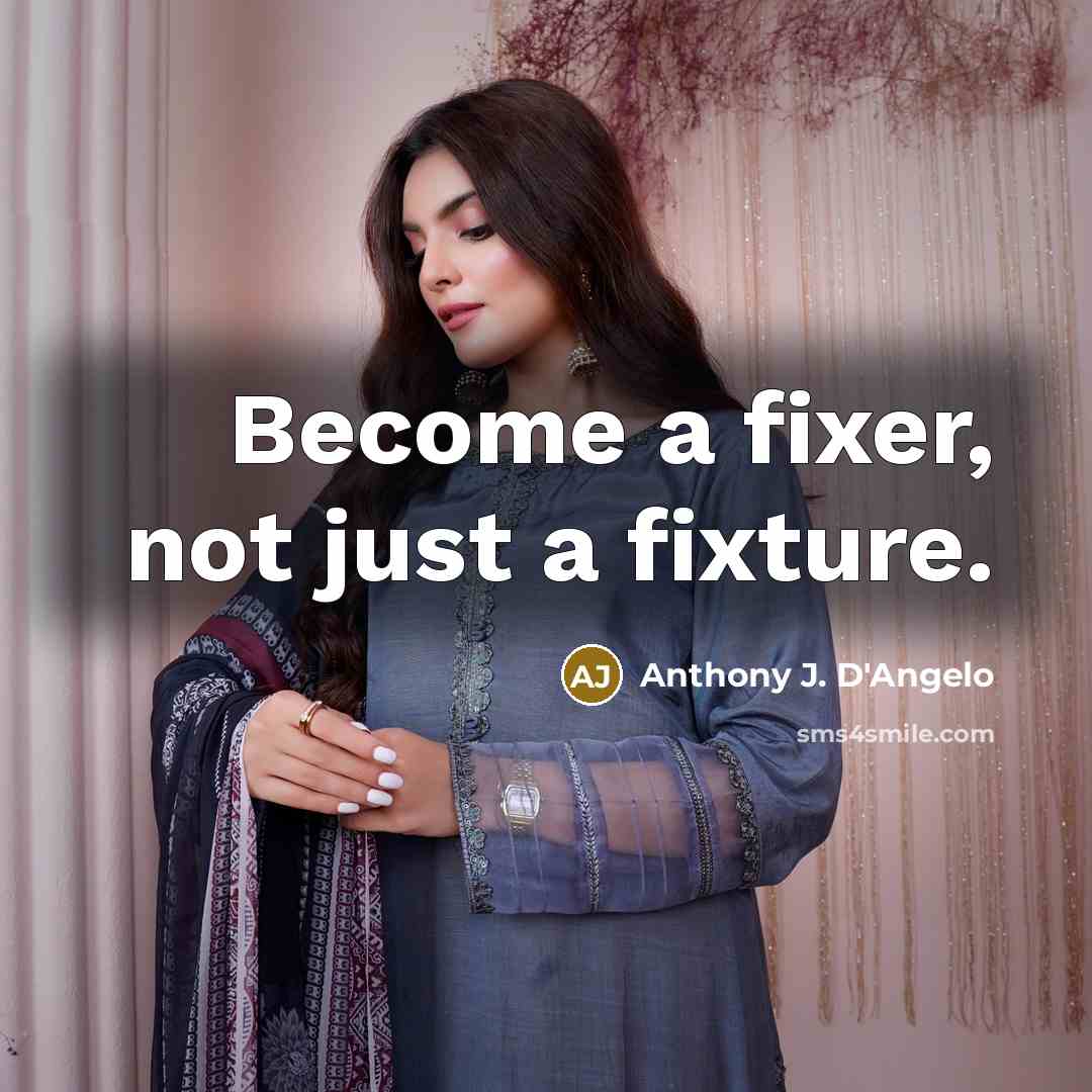 “Become a fixer, not just a fixture.…” quote by Anthony J. D'Angelo