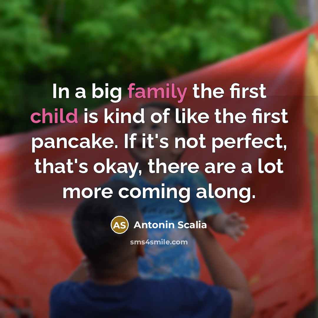 “In a big family the first child is kind of…” quote by Antonin Scalia
