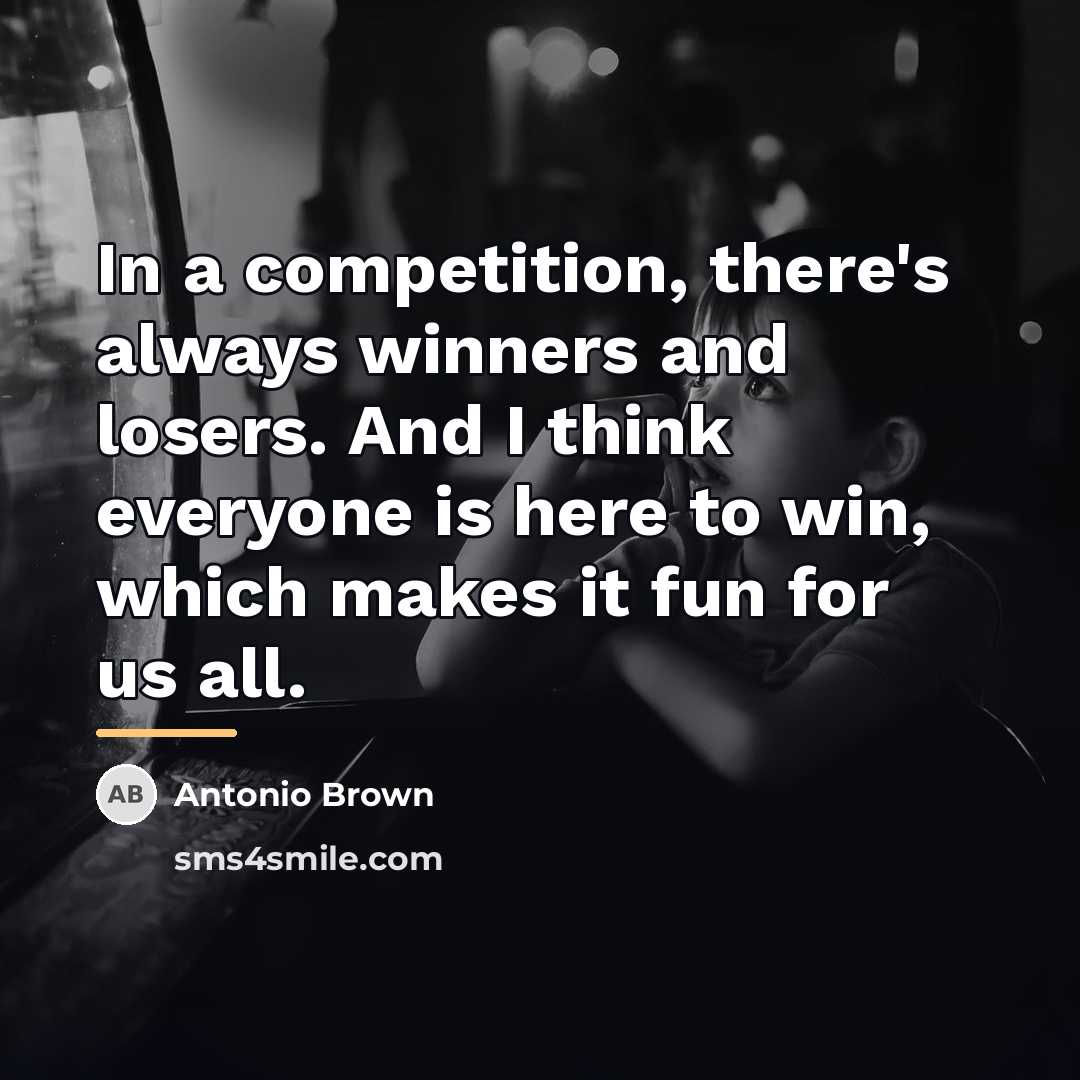 “In a competition, there's always winners and losers. And I…” quote by Antonio Brown