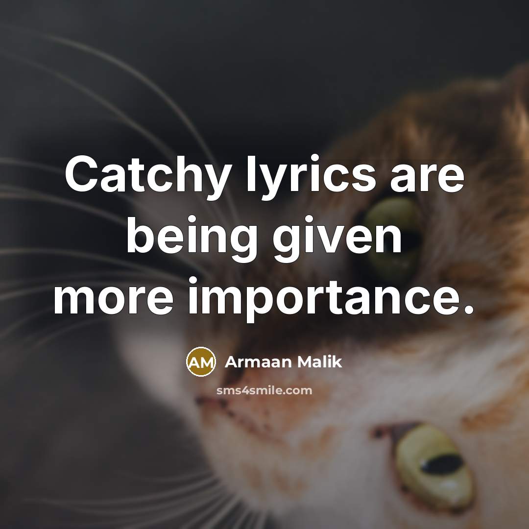 “Catchy lyrics are being given more importance.…” quote by Armaan Malik