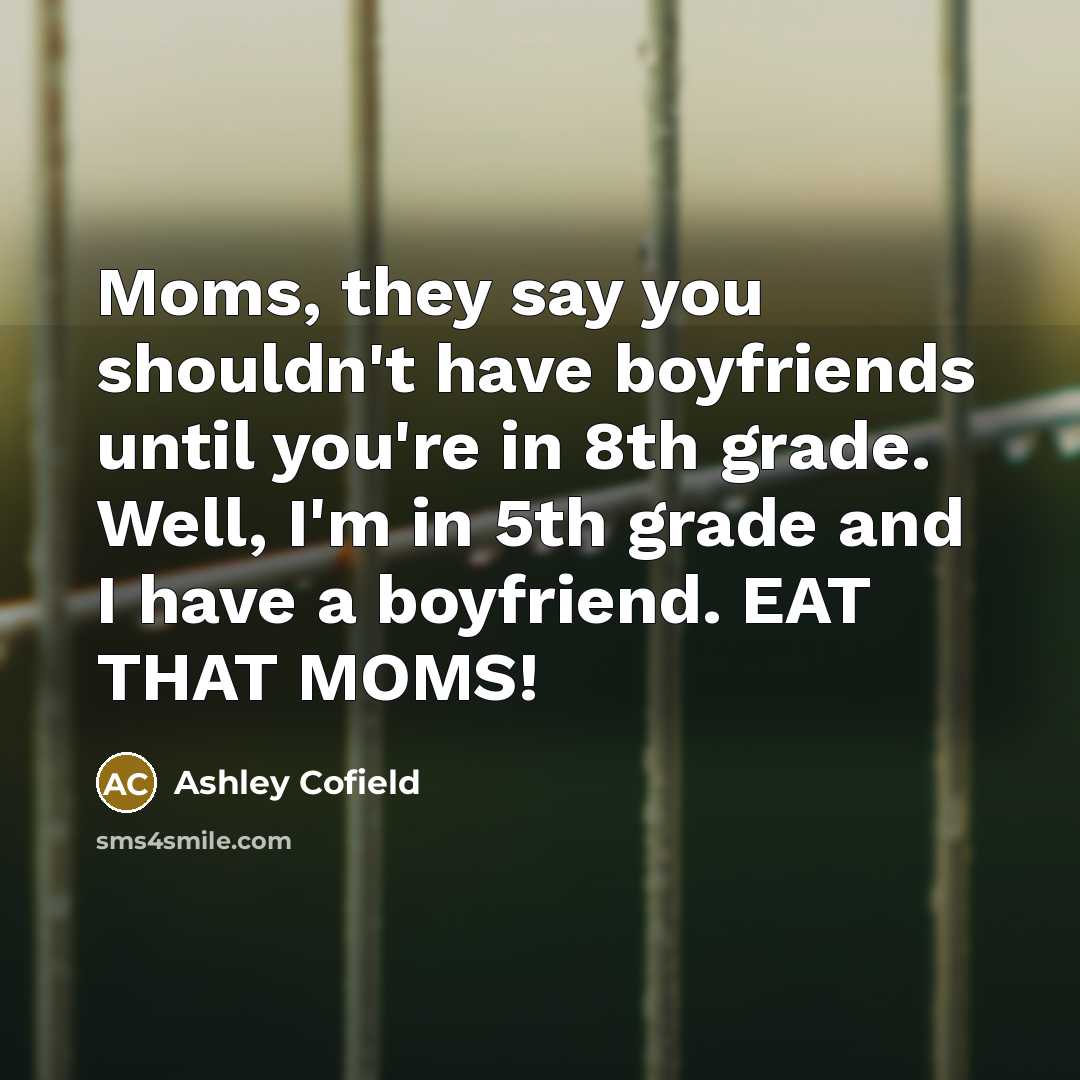 “Moms, they say you shouldn't have boyfriends until you're in…” quote by Ashley Cofield