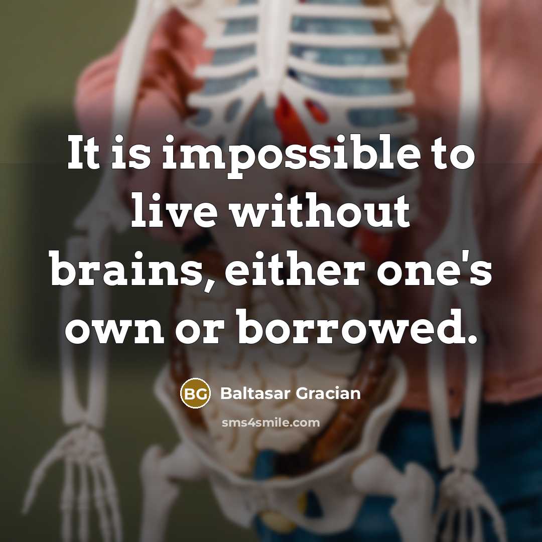 “It is impossible to live without brains, either one's own…” quote by Baltasar Gracian
