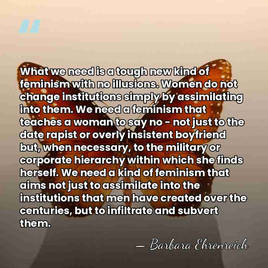 What we need is a tough new kind of feminism with no&hellip; - Barbara Ehrenreich