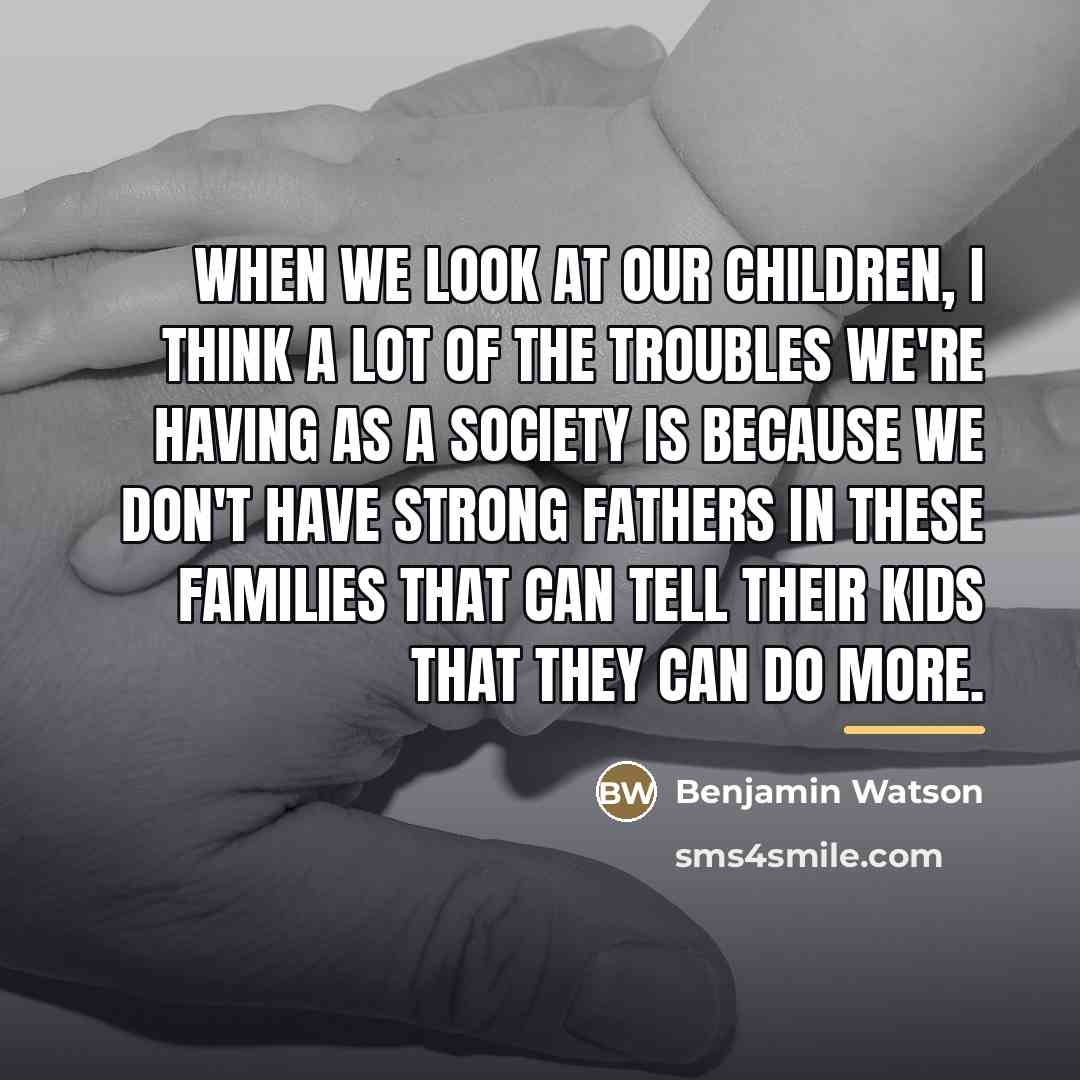 “When we look at our children, I think a lot…” quote by Benjamin Watson