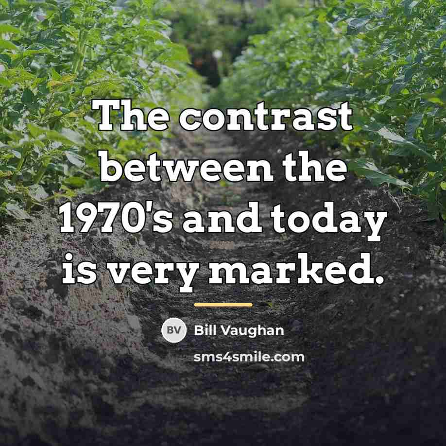 “The contrast between the 1970's and today is very marked.…” quote by Bill Vaughan