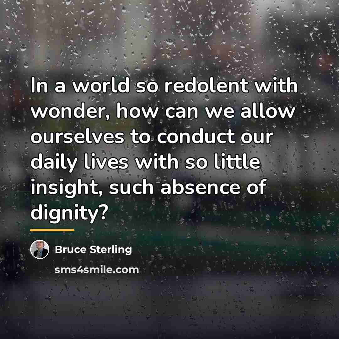 “In a world so redolent with wonder, how can we…” quote by Bruce Sterling
