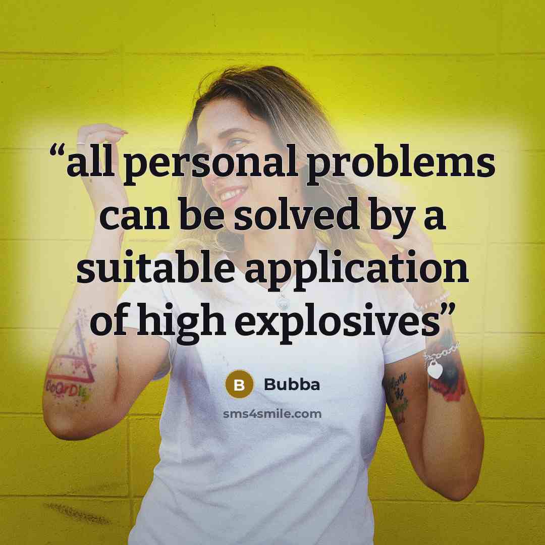 “all personal problems can be solved by a suitable application of high explosives” quote by Bubba